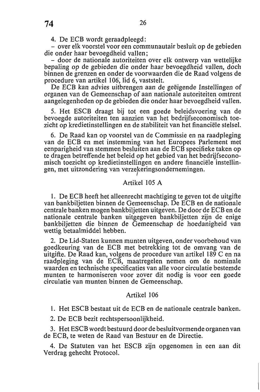 4. De ECB wordt geraadpleegd: - over elk voorstel voor een communautair besluit op de gebieden die onder haar bevoegdheid vallen; - door de nationale autoriteiten over elk ontwerp van wettelijke