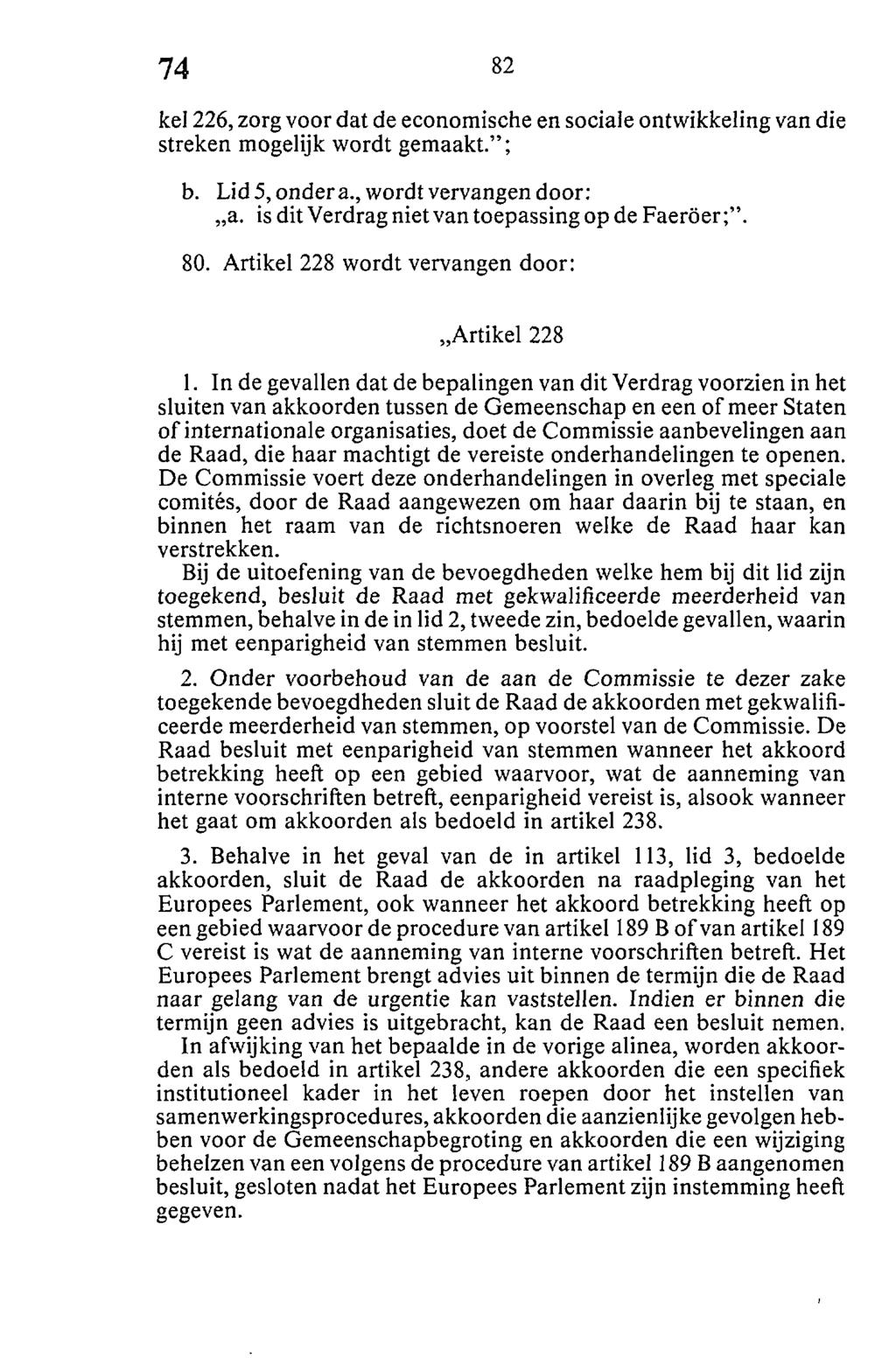 kei 226, zorg voor dat de economische en sociale ontwikkeling van die streken mogelijk wordt gemaakt."; b. Lid 5, ondera., wordt vervangen door: a. is dit Verdrag niet van toepassing op de Faeröer;".