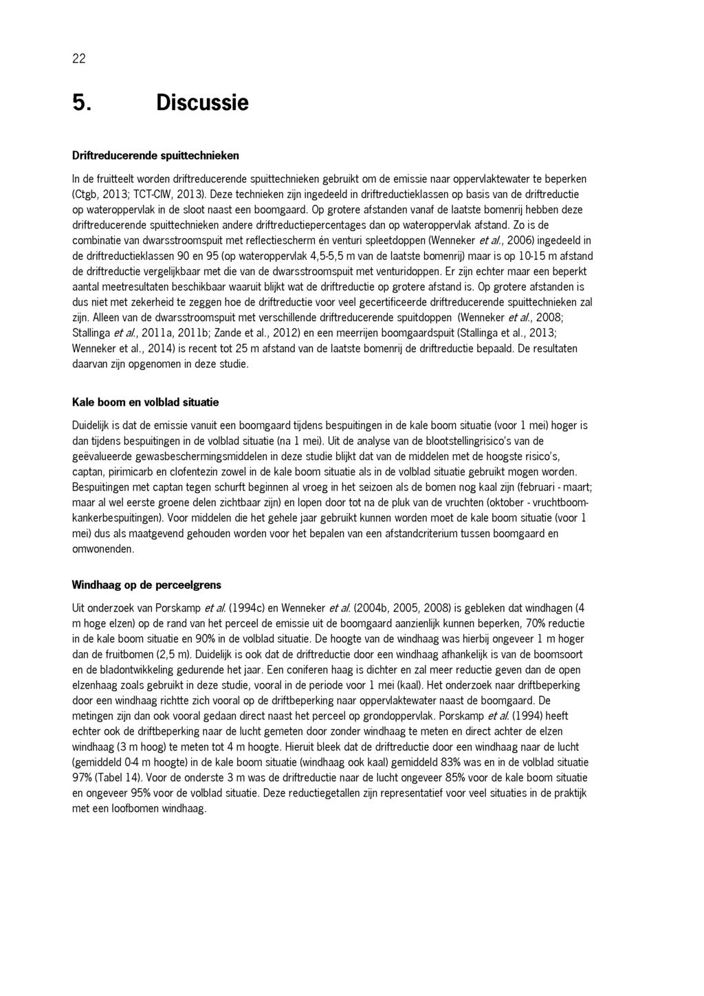 22 5. Discussie Driftreducerende spuittechnieken In de fruitteelt worden driftreducerende spuittechnieken gebruikt om de emissie naar oppervlaktewater te beperken (Ctgb, 2013; TCT-CIW, 2013).