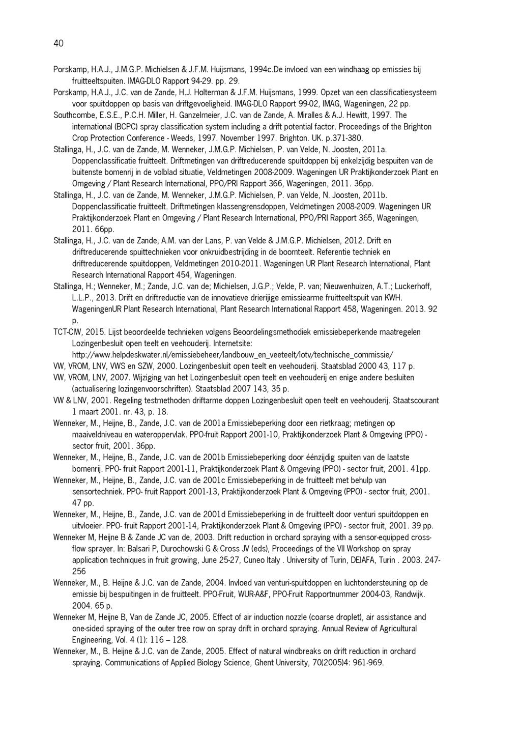 40 Porskamp, H.A.J., J.M.G.P. Michielsen S J.F.M. Huijsmans, 1994c.De invloed van een windhaag op emissies bij fruitteeltspuiten. IMAG-DLO Rapport 94-29. pp. 29. Porskamp, H.A.J., J.C.