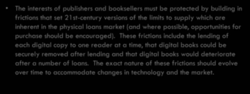 The 2013 Sieghart report (UK) The interests of publishers and booksellers must be protected by building in frictions that set 21st-century versions of the limits to supply which are inherent in the