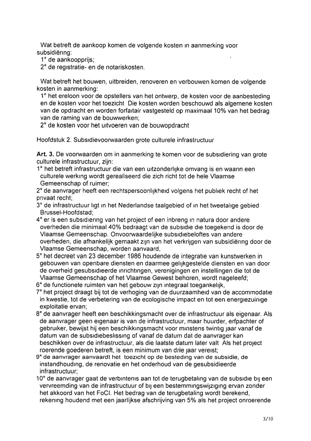 Wat betreft de aankoop komen de volgende kosten In aanmerking voor subsidiëring: 1 de aankoopprijs; 2 de reglstratie- en de notariskosten.