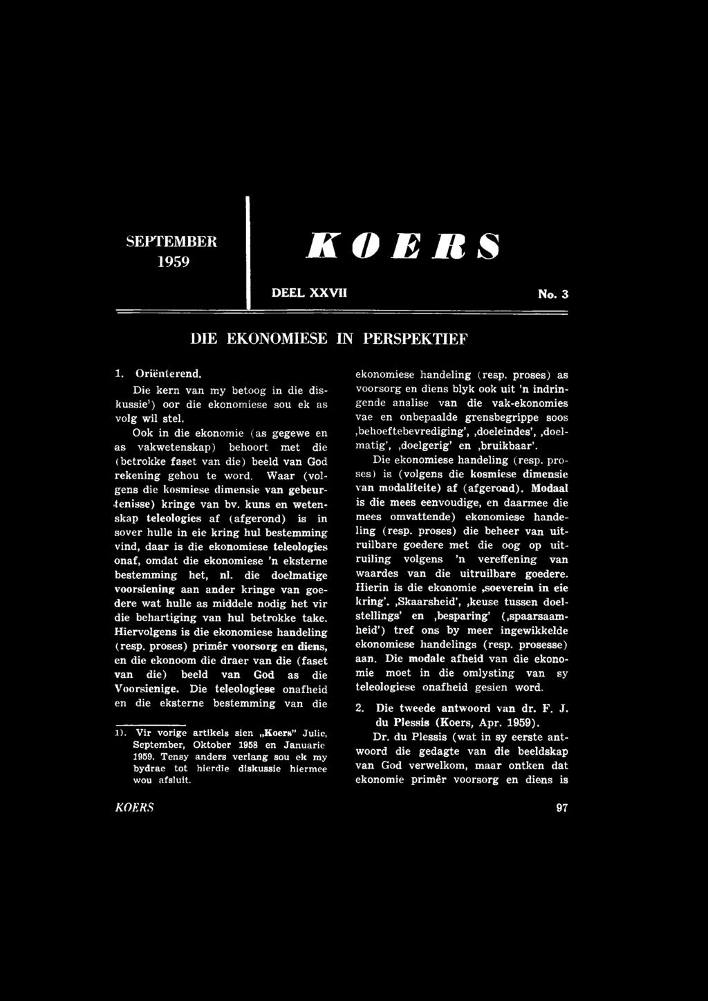 SEPTEMBER 1959 KOERS DEEL XXVII No. 3 DIE EKONOMIESE IN PERSPEKTIEF 1. Griënterend. Die kern van my betoog in die diskussie1) oor die ekonomiese sou ek as volg wil stel.