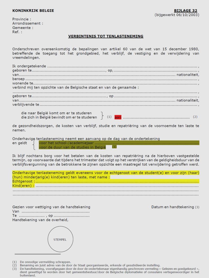 Verbintenis tot tenlasteneming (bijlage 32) De verbintenis tot tenlasteneming wordt ondertekend door een garant (= Belgische of buitenlandse persoon die zich tegenover de Belgische Staat verplicht om