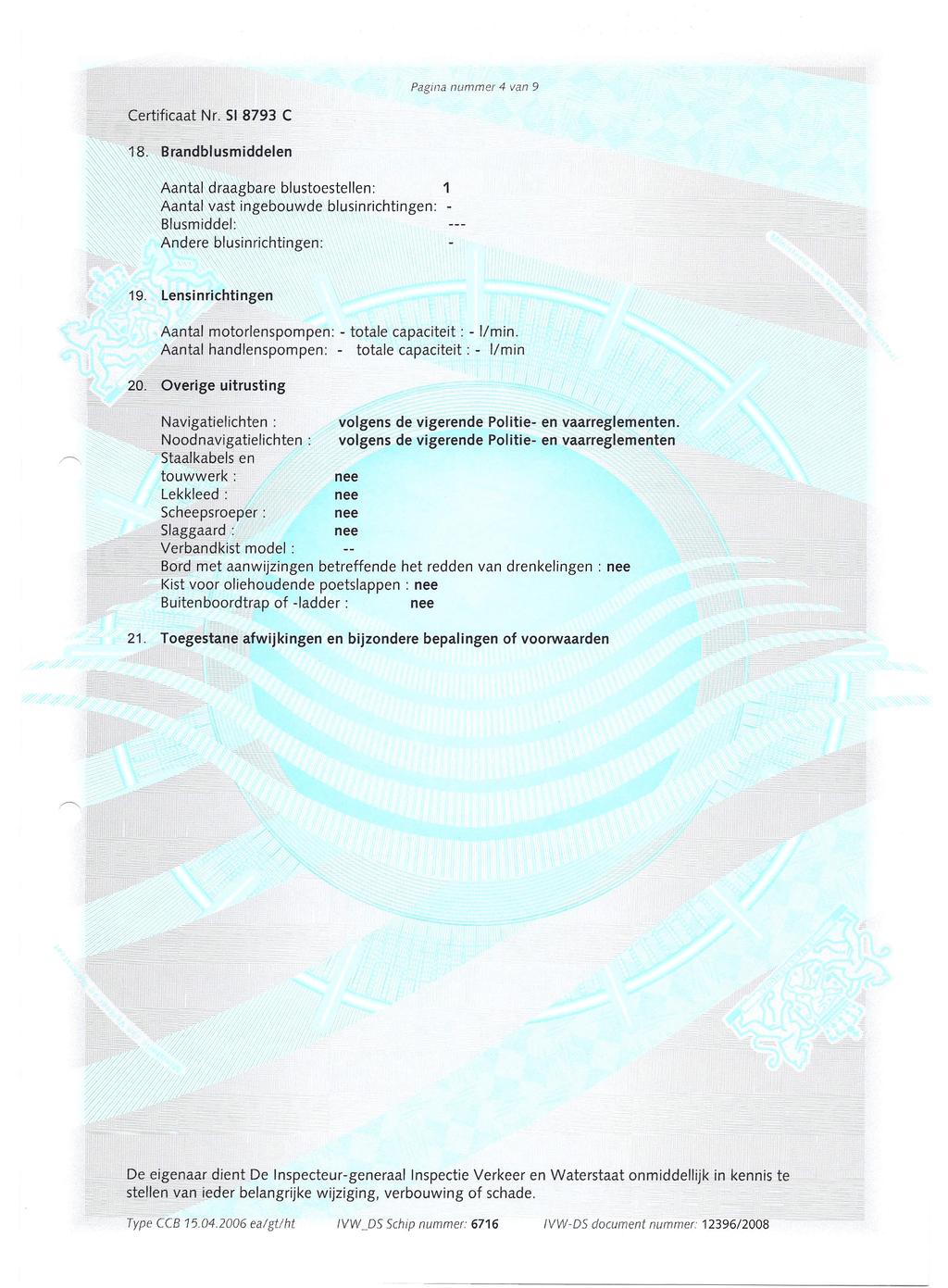 Pagina nummer 4 van 9 Aantal draagbare blustoestellen: Aantal vast ingebouwde blusinrichtingen: Blusmiddel: Andere blusinrichtingen: 9 Lensinricnt,Lngen Aantal motorlenspompen: Aa ta andlenspompen: