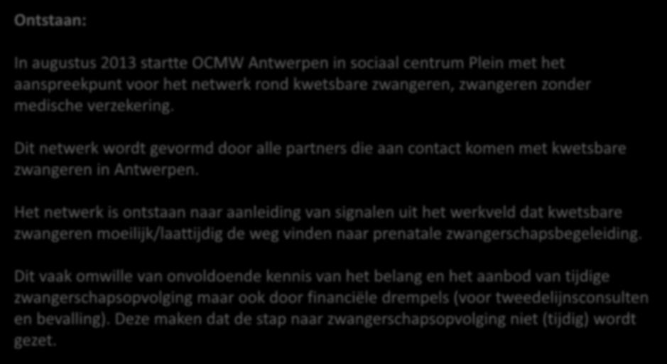 Ontstaan: In augustus 2013 startte OCMW Antwerpen in sociaal centrum Plein met het aanspreekpunt voor het netwerk rond kwetsbare zwangeren, zwangeren zonder medische verzekering.