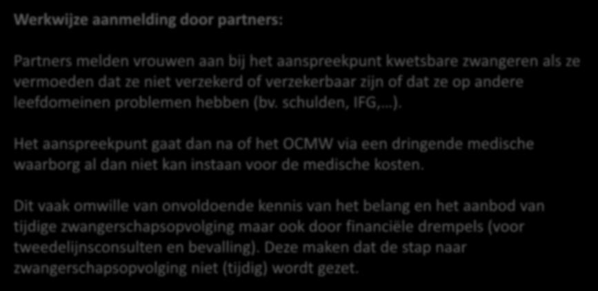 Werkwijze aanmelding door partners: Partners melden vrouwen aan bij het aanspreekpunt kwetsbare zwangeren als ze vermoeden dat ze niet verzekerd of verzekerbaar zijn of dat ze op andere leefdomeinen