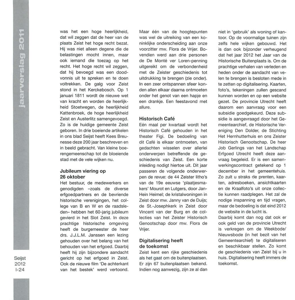 Seijst 1-24 was het een hoge heerlijkheid, dat wil zeggen dat de heer van de plaats Zeist het hoge recht bezat. Hij was niet alleen degene die de belastingen mocht innen.