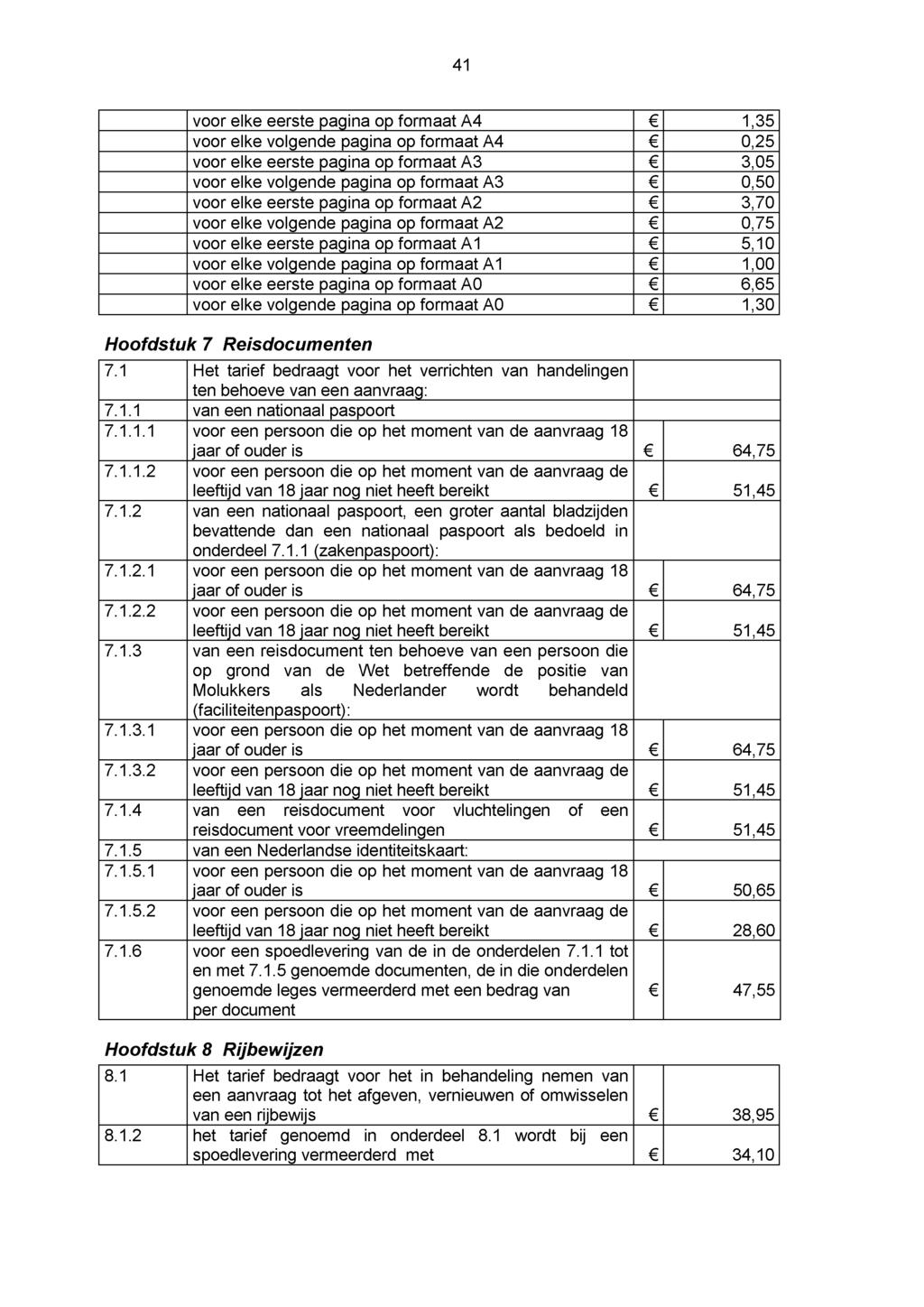 41 voor elke eerste pagina op formaat A4 C 1,35 voor elke volgende pagina op formaat A4 C 0,25 voor elke eerste pagina op formaat A3 C 3,05 voor elke volgende pagina op formaat A3 C 0,50 voor elke