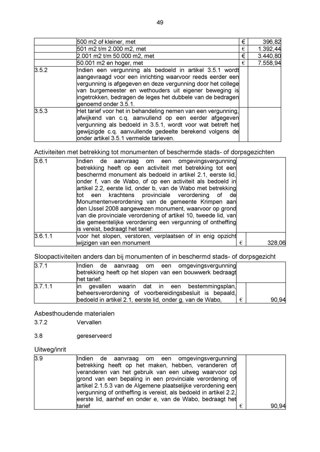 49 500 m2 of kleiner, met C 396,82 501 m2 t/m 2.000 m2, met e 1.392,44 2.001 m2 t/m 50.000 m2, met C 3.440,80 50.001 m2 en hoger, met e 7.558,94 3.5.2 Indien een vergunning als bedoeld in artikel
