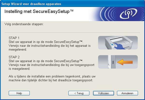 Draadloze configuratie voor Windows j Zet de machine in de modus SecureEasySetup. Druk op Menu, a of b voor LAN en druk op OK. Druk op a of b voor Instell. WLAN en druk op OK.