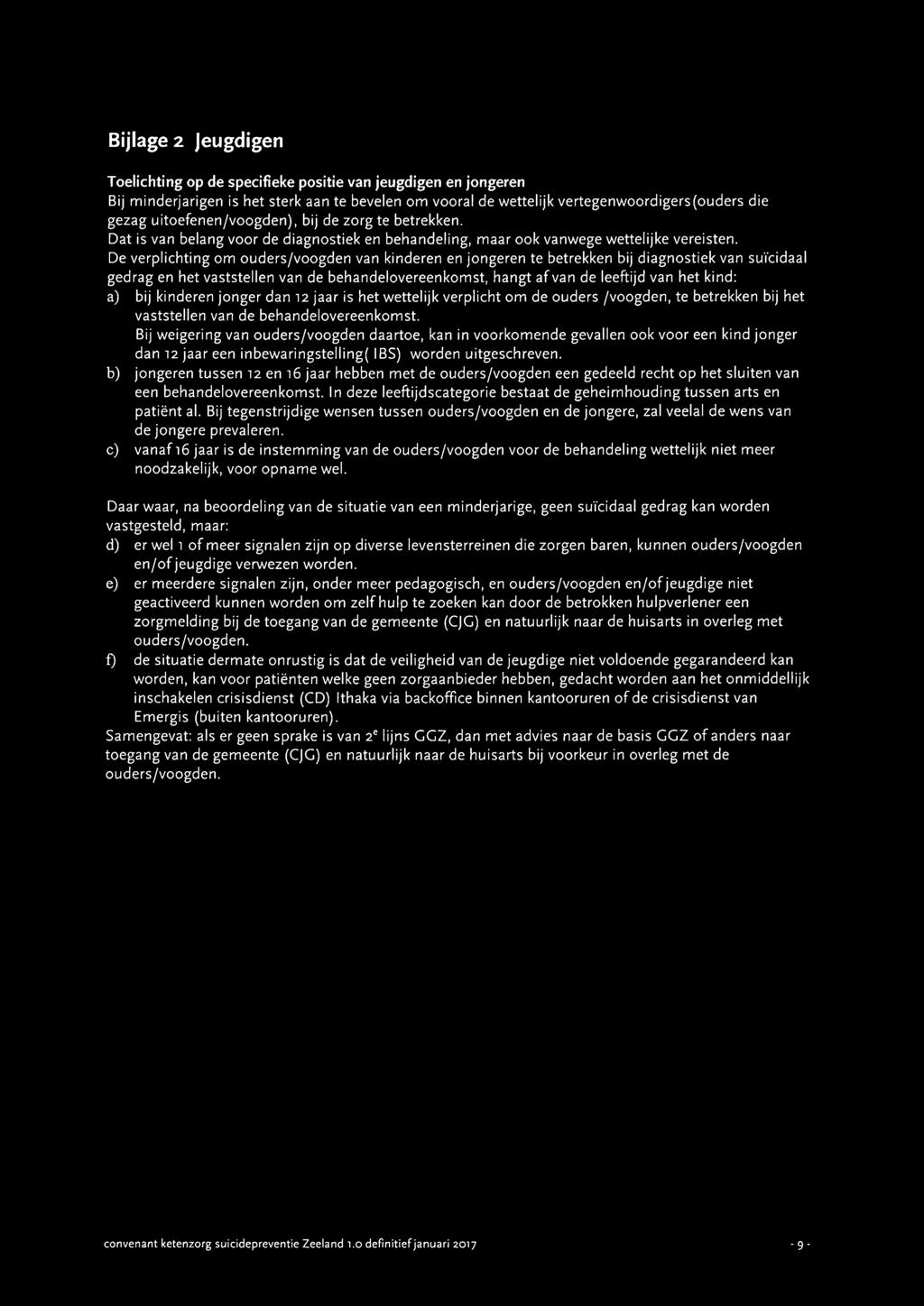 De verplichting om ouders/voogden van kinderen en jongeren te betrekken bij diagnostiek van suïcidaal gedrag en het vaststellen van de behandelovereenkomst, hangt afvan de leeftijd van het kind: a)