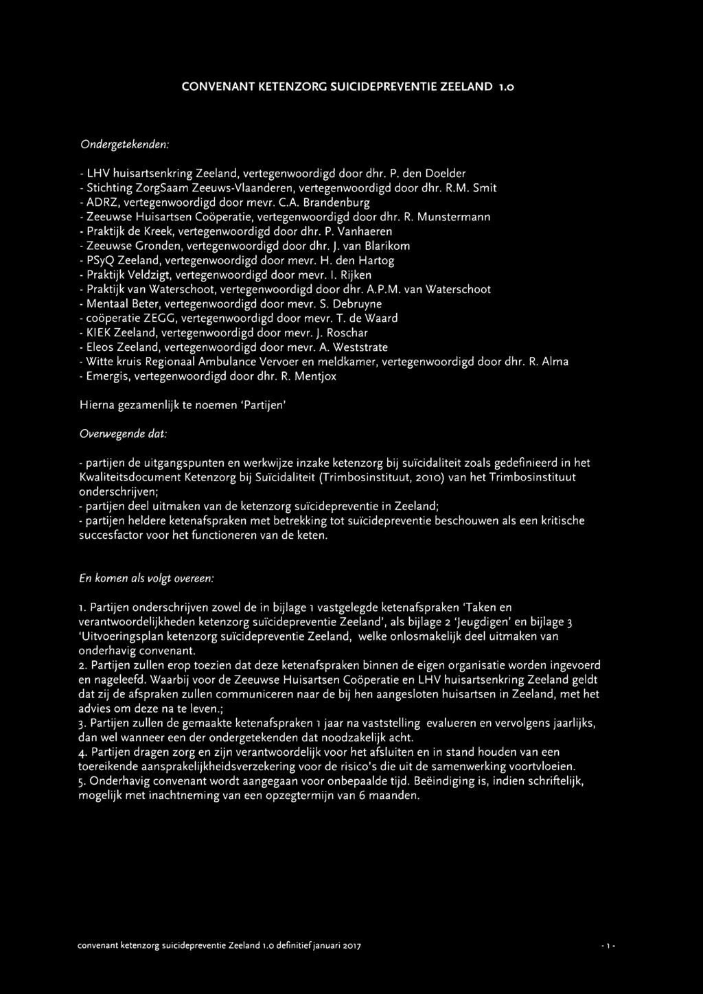 R. Munstermann - Praktijk de Kreek, vertegenwoordigd door dhr. P. Vanhaeren - Zeeuwse Gronden, vertegenwoordigd door dhr. J. van Blarikom - PSyQ Zeeland, vertegenwoordigd door mevr. H.