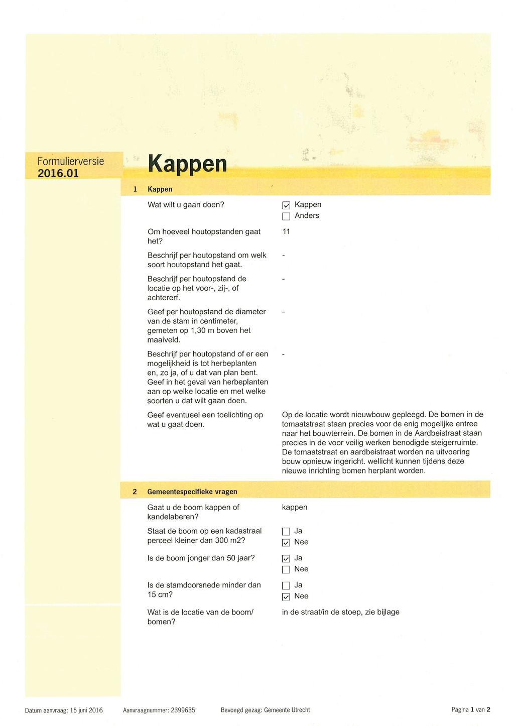 Formulierversie Kappen 2016.01 1 Kappen Wat wilt u gaan doen? [ ] Kappen Anders Om hoeveel houtopstanden gaat 11 het? Beschrijf per houtopstand om welk soort houtopstand het gaat.