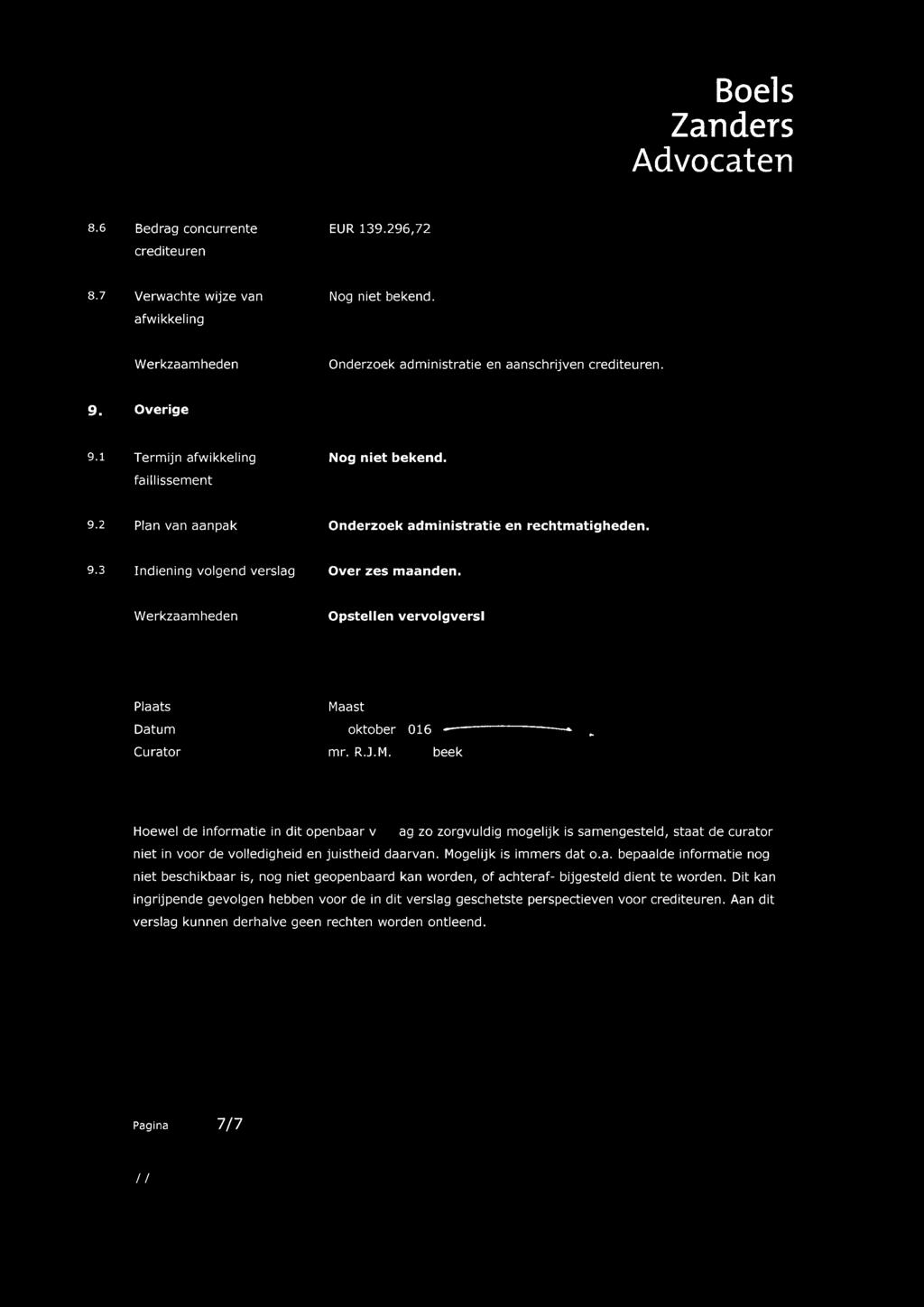 Opstellen vervolgvers) Plaats Maast Datum oktober 016 Curator mr. R.J.M. beek Hoewel de informatie in dit openbaar ve ag zo zorgvuldig mogelijk is samengesteld, staat de curator niet in voor de volledigheid en juistheid daarvan.