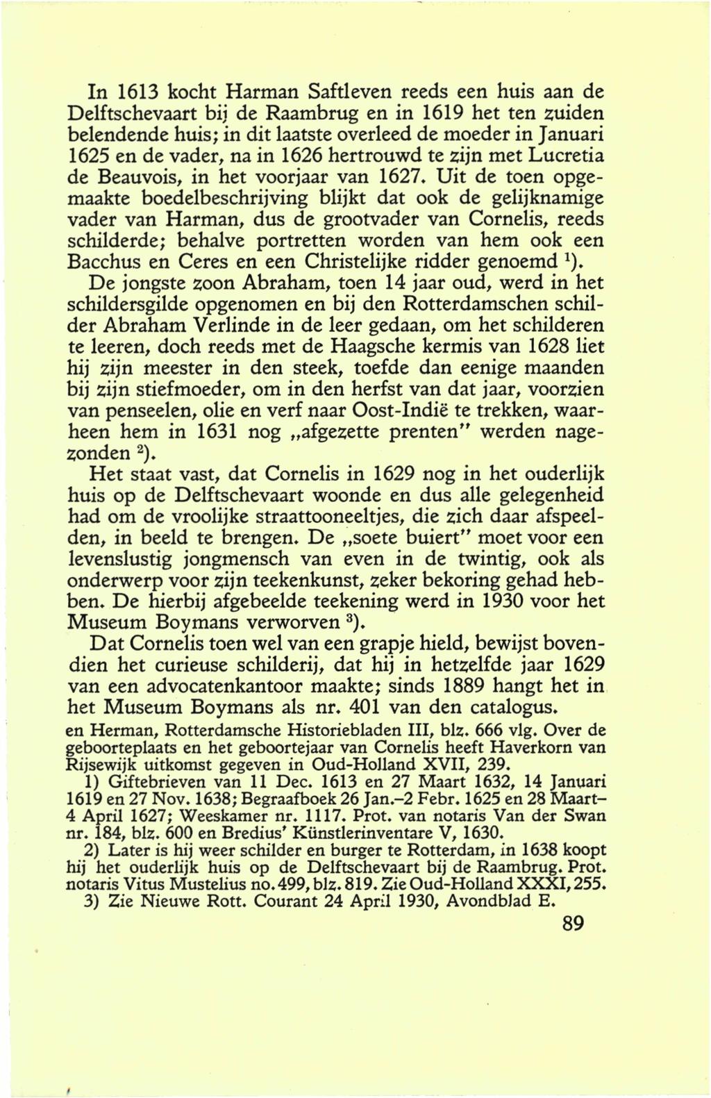 In 1613 kocht Harman Saftleven reeds een huis aan de Delftschevaart bij de Raambrug en in 1619 het ten zuiden belendende huis; in dit laatste overleed de moeder in Januari 1625 en de vader, na in