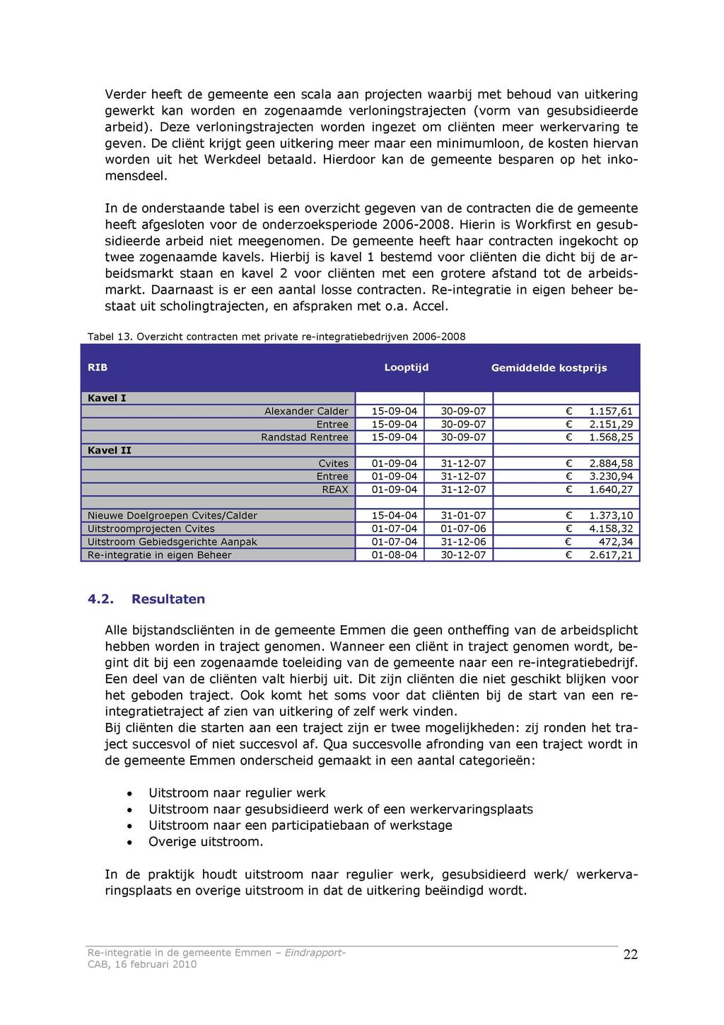 Verder heeft de gemeente een scala aan projecten waarbij met behoud van uitkering gewerkt kan worden en zogenaamde verloningstrajecten (vorm van gesubsidieerde arbeid).