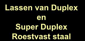 NF Topics Eigenschappen van Duplex SS (Roestvast staal typen) Lasvoorwaarden Lasmethoden Lasprocedures Samenvatting / Conclusies Lasgroep Regio Noord - Juni 2017-2.