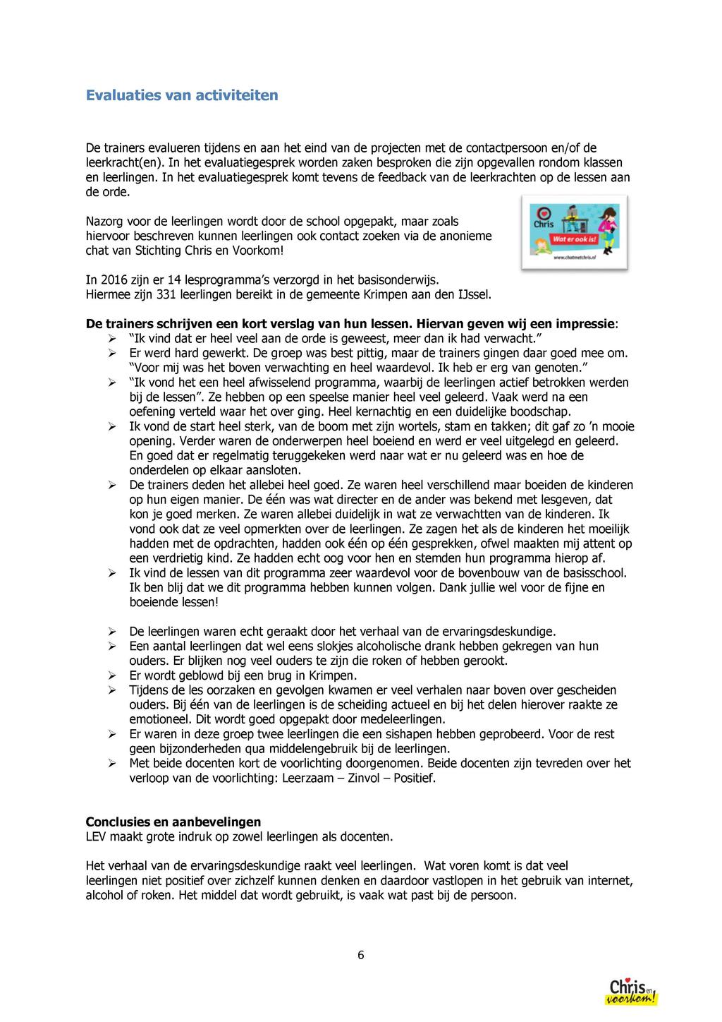 Evaluaties van activiteiten De trainers evalueren tijdens en aan het eind van de projecten met de contactpersoon en/of de leerkracht(en).