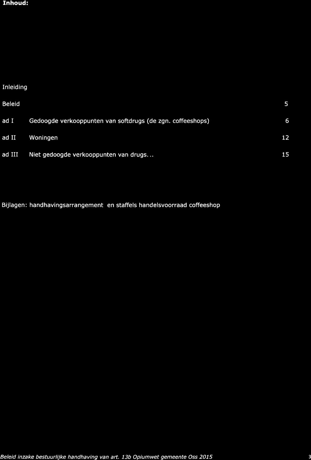 i Inhoud: Inleiding Beleid 5 ad I ad II ad III Gedoogde verkooppunten van softdrugs (de zgn. coffeeshops) Woningen Niet gedoogde verkooppunten van drugs.