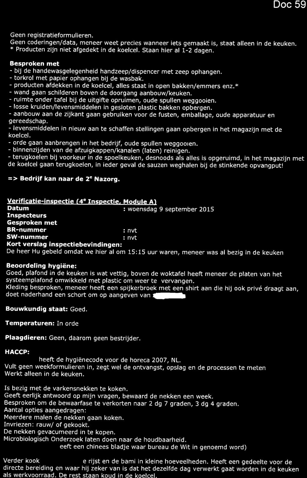 Geen registratieform ulieren. Geen coderingen/data, meneer weet precies wanneer iets gemaakt is, staat alleen in de keuken. x Producten zijn niet afgedekt in de koelcel. SÈaan hier al 1-2 dagen.