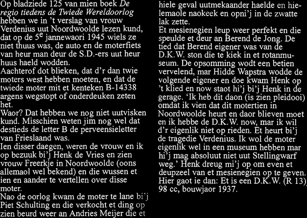 Aachterof dot blieken, dat d'r dan twie moters west hebben moeten, en dat de twiede moter mit et kenteken B-14338 argens wegstopt of onderdeuken zeten bet. Waor? Dat hebben we nog niet uutvisken kund.