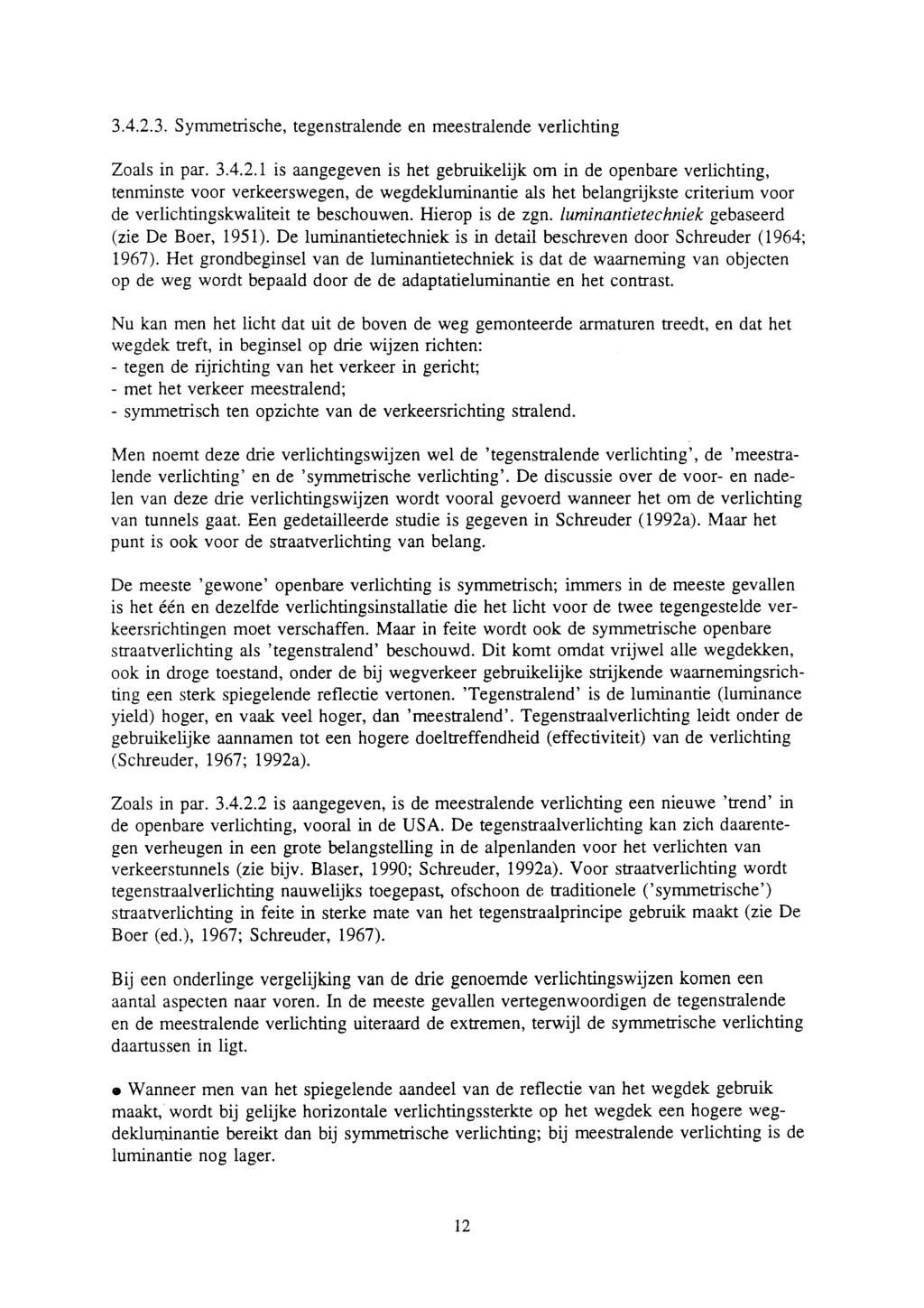 3.4.2.3. Symmetrische, tegenstralende en meestralende verlichting Zoals in par. 3.4.2.1 is aangegeven is het gebruikelijk om in de openbare verlichting, tenminste voor verkeerswegen, de wegdekluminantie als het belangrijkste criterium voor de verlichtingskwaliteit te beschouwen.