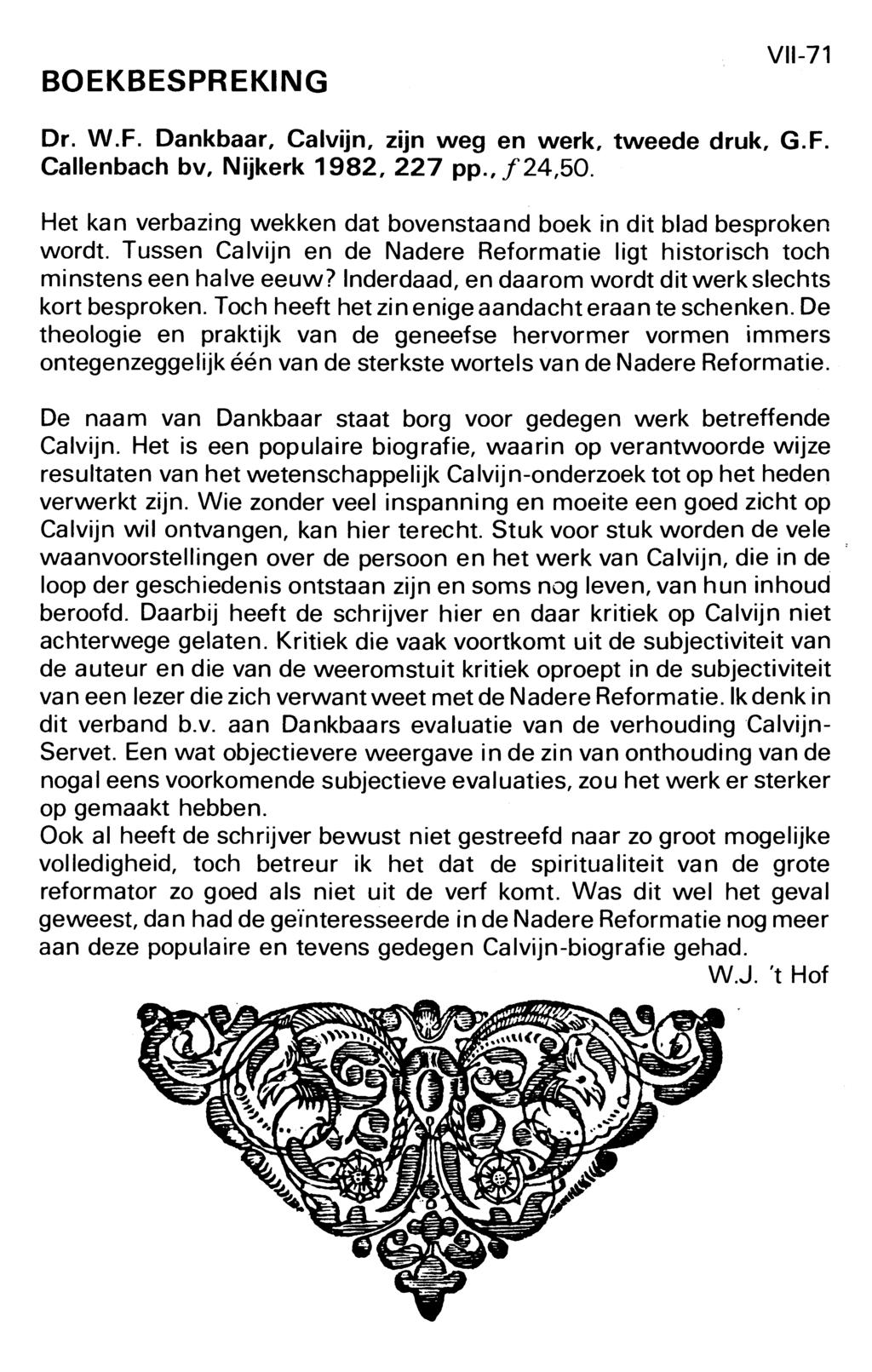 BOEKBESPREKING VII-71 Dr. W.F. Dankbaar, Calvijn, zijn weg en werk, tweede druk, G.F. Callenbach bv, Nijkerk 1982, 227 pp., ƒ24,50.
