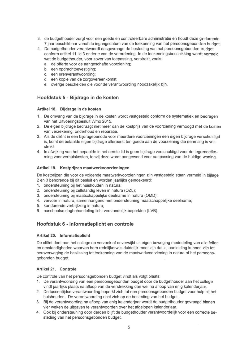 3. de budgethouder zorgt voor een goede en controleerbare administratie en houdt deze gedurende 7 jaar beschikbaar vanaf de ingangsdatum van de toekenning van het persoonsgebonden budget; 4.