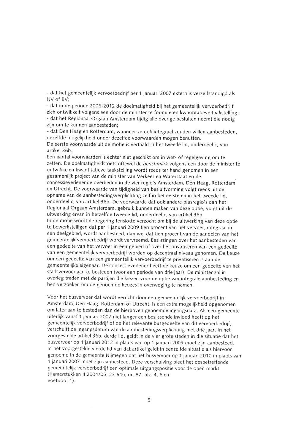 - dat het gemeentelijk vervoerbedrijf per 1 januari 2007 extern is verzelfstandigd als NV of BV; - dat in de periode 2006-2012 de doelmatigheid bij het gemeentelijk vervoerbedrijf zich ontwikkelt