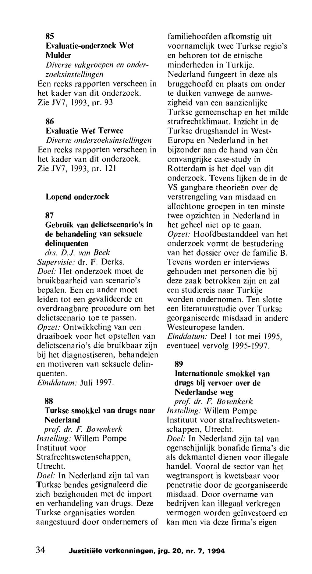 85 Evaluatie-onderzoek Wet Mulder Diverse vakgroepen en onderzoeksinstellingen Een reeks rapporten verscheen in het kader van dit onderzoek. Zie JV7, 1993, nr.