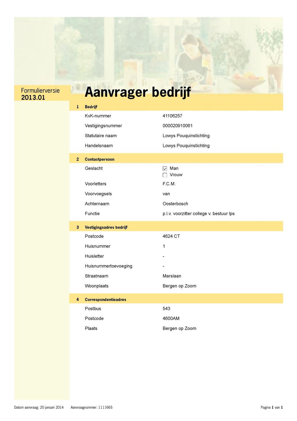 Aanvrager bedrijf Bedrijf KvK-nummer Vestigingsnummer Statutaire naam Handelsnaam 406257 0000209006 Lowys Pouquinstichting Lowys Pouquinstichting 2 Contactpersoon Geslacht W n Man Vrouw Voorletters