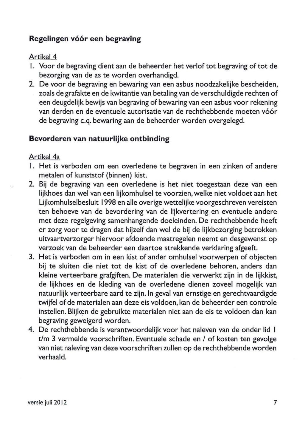 Regelingen vóór een begraving Artikel4 I. Voor de begraving dient aan de beheerder het verlof tot begraving of tot de bezorging van de as te worden overhandigd. 2.