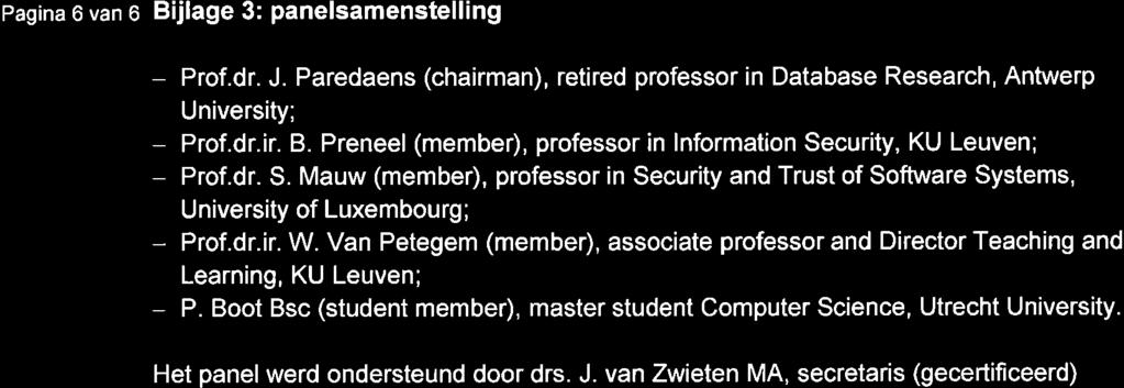 Pagina 6 van 6 Bij age 3: panelsamenstelling Prof.dr. J. Paredaens (chairman), retired professor in Database Research, Antwerp University; Prof.dr.ir. B. Preneel (member), professor in lnformation Security, KU Leuven; Prof.