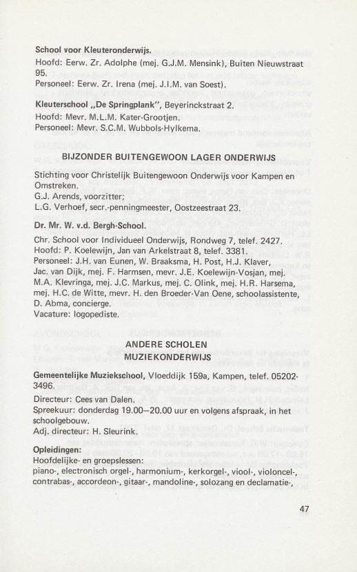 School voor Kleuteronderwijs. Hoofd: Eerw. Zr. Adolphe (mej. G.J.M. Mensink), Buiten Nieuwstraat 95. Personeel: Eerw. Zr. Irena (mej. J.I.M. van Soest).