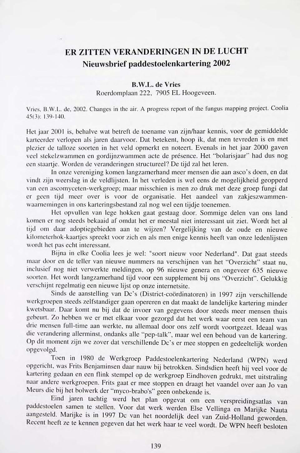 ER ZITTEN VERANDERINGEN IN DE LUCHT Nieuwsbrief paddestoelenkartering 2002 B.W.L. de Vries Roerdomplaan 222, 7905 EL Hoogeveen. Vries. B. W.L. de. 2002. Changes in thc air.