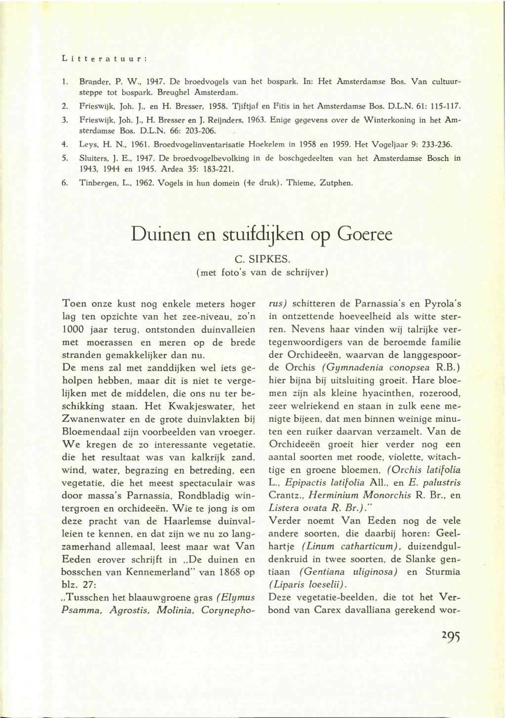 L i t t e r a t u u r :. Brander, P. W., 97. De broedvogels van het bospark. In: Het Amsterdamse Bos. Van cultuursteppe tot bospark. Breughel Amsterdam.. Frieswijk, Joh. J., en H. Bresser, 958.