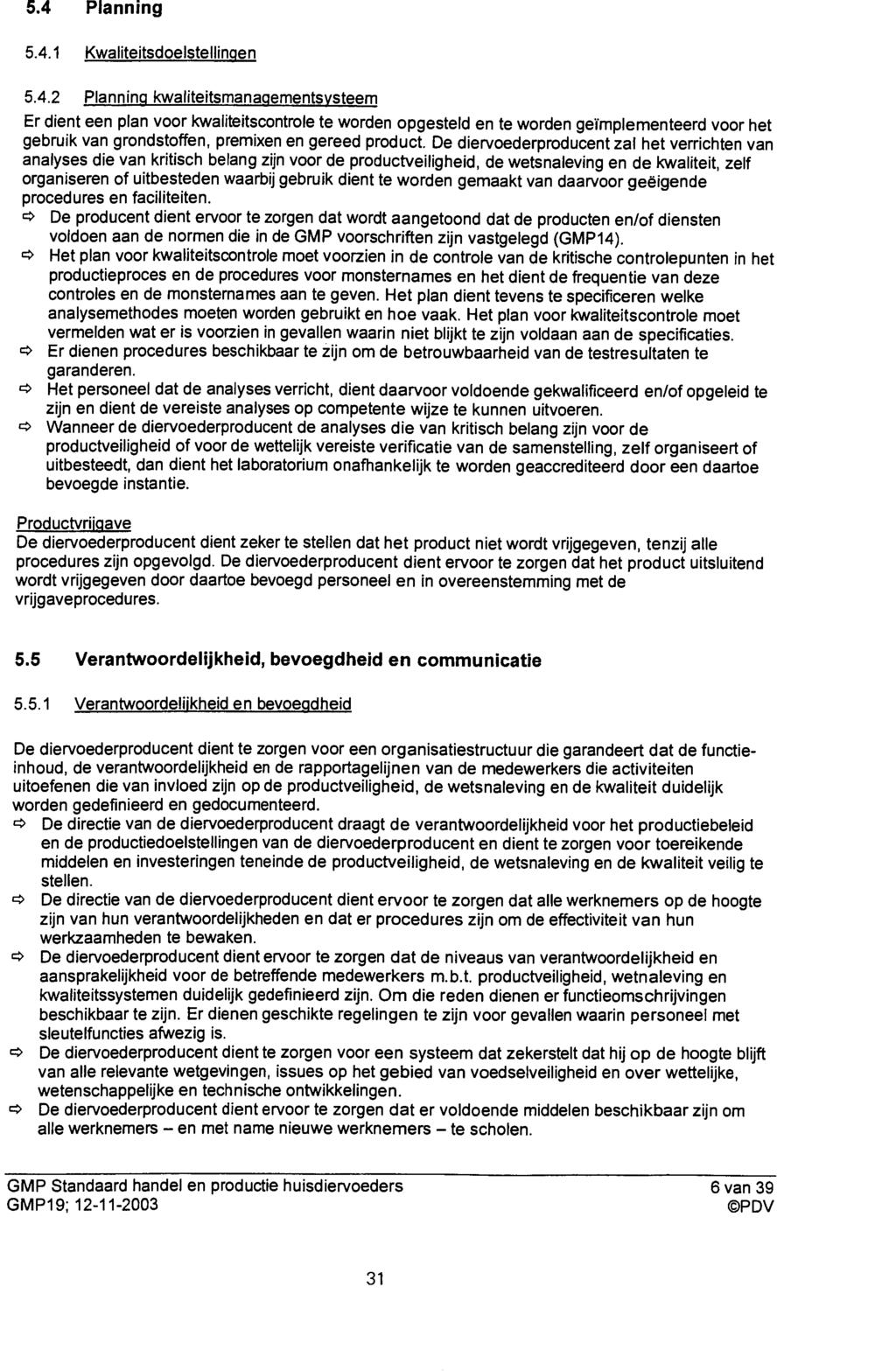 5.4 Planning 5.4.1 Kwaliteitsdoelstellingen 5.4.2 Planning kwaliteitsmanagementsvsteem Er dient een plan voor kwaliteitscontrole te worden opgesteld en te worden geïmplementeerd voor het gebruik van grondstoffen, premixen en gereed product.