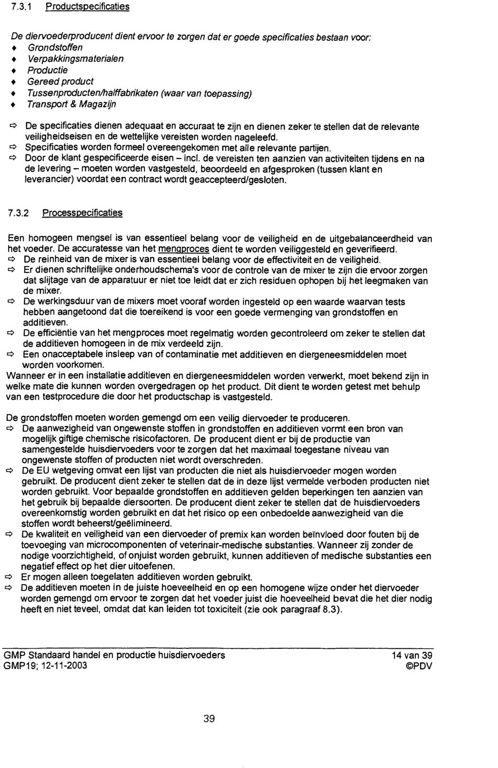 7.3.1 Productspecificaties De diervoederproducent dient ervoor te zorgen dat er goede specificaties bestaan voor:» Grondstoffen * Verpakkingsmaterialen * Productie * Gereed product *