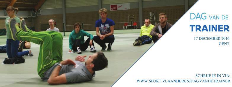 BELEIDSNIEUWS De Dag van de Trainer Op zaterdag 17 december vindt voor de 7 de keer de Dag van de Trainer plaats in en rond de Topsporthal Vlaanderen te Gent.