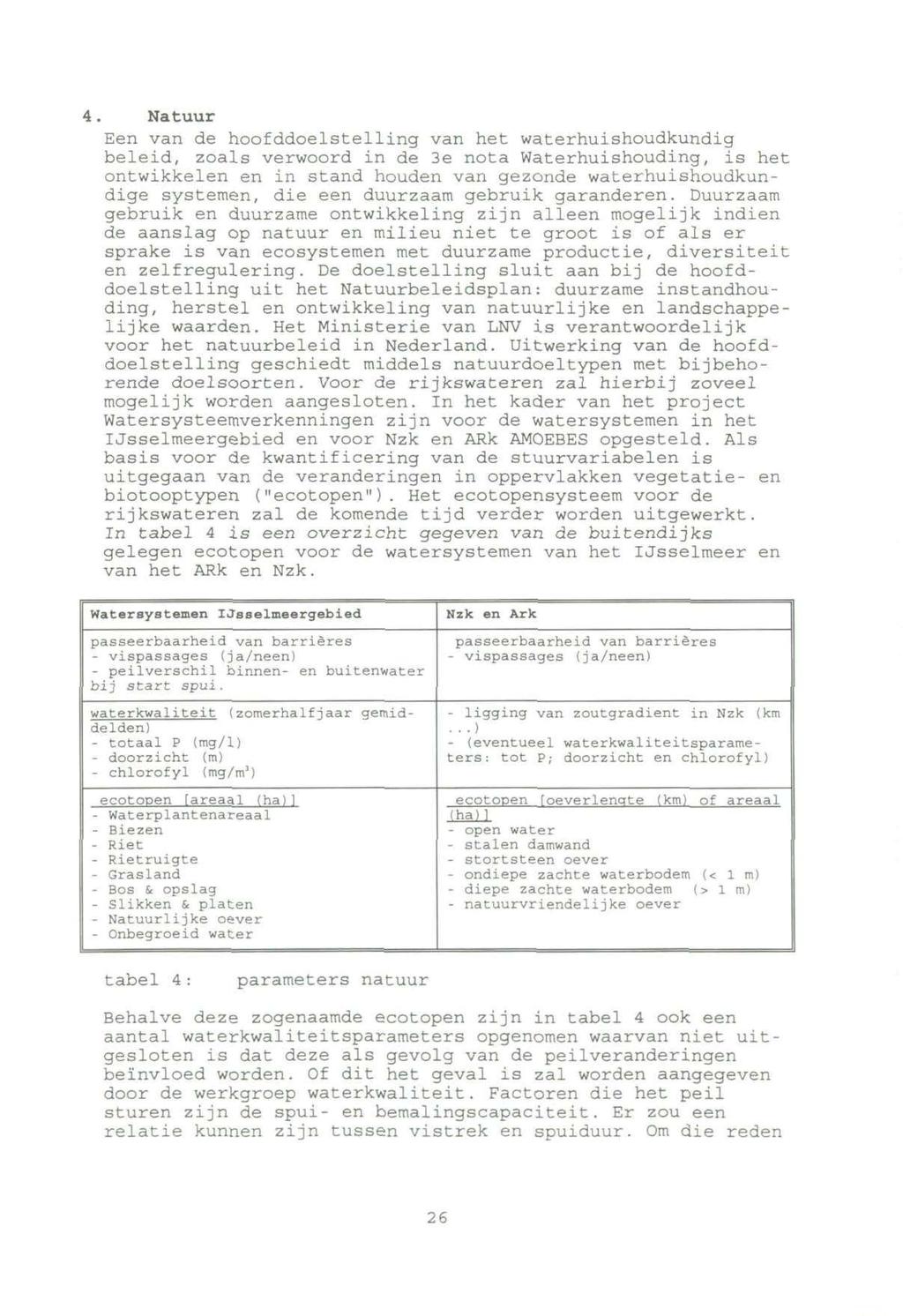 Natuur Een van de hoofddoelstelling van het waterhuishoudkundig beleid, zoals verwoord in de 3e nota Waterhuishouding, is het ontwikkelen en in stand houden van gezonde waterhuishoudkundige systemen,
