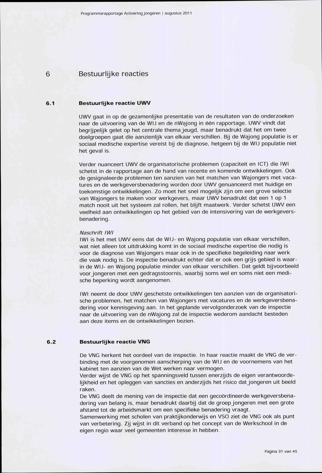 6 Bestuurlijke reacties 6.1 Bestuurlijke reactie UWV UWV gaat in op de gezamenlijke presentatie van de resultaten van de onderzoeken naar de uitvoering van de WIJ en de nwajong in één rapportage.