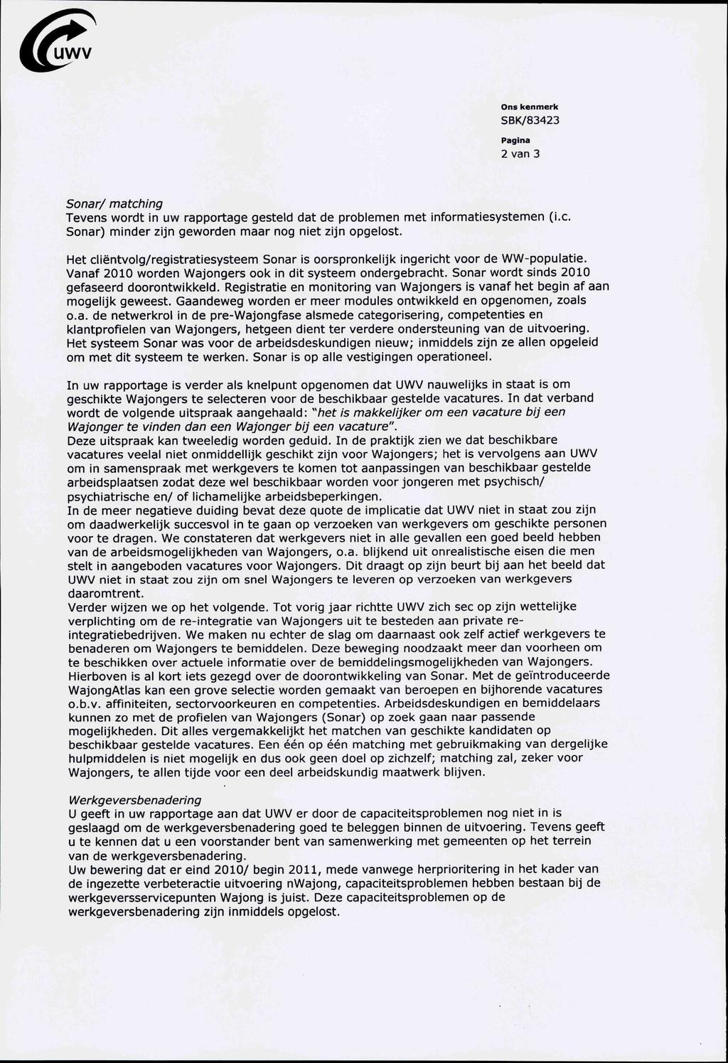 fuwv Ons kenmerk SBK/83423 Pagina 2 van 3 Sonar/ matching Tevens wordt in uw rapportage gesteld dat de problemen met informatiesystemen (i.e. Sonar) minder zijn geworden maar nog niet zijn opgelost.