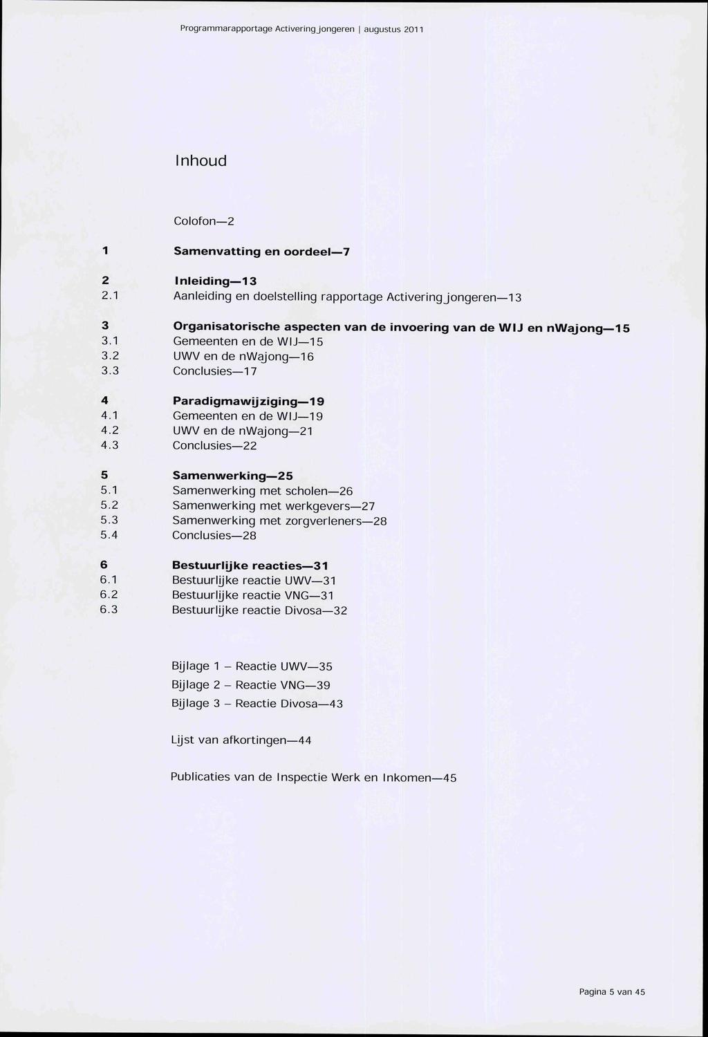 Inhoud Colofon 2 1 Samenvatting en oordeel 7 2 Inleiding 13 2.1 Aanleiding en doelstelling rapportage Activering jongeren 13 3 Organisatorische aspecten van de invoering van de WIJ en nwajong 15 3.