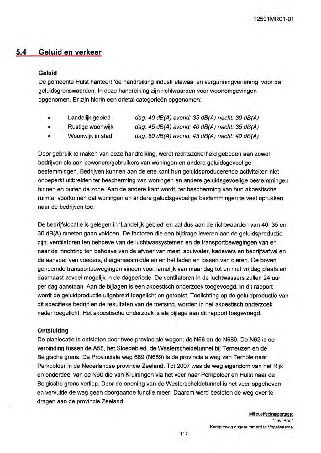 1291 MR01-01.4 Geluid en verkeer Geluid De gemeente Hulst hanteert 'de handreiking industrielawaai en vergunningverlening' voor de geluidsgrenswaarden.