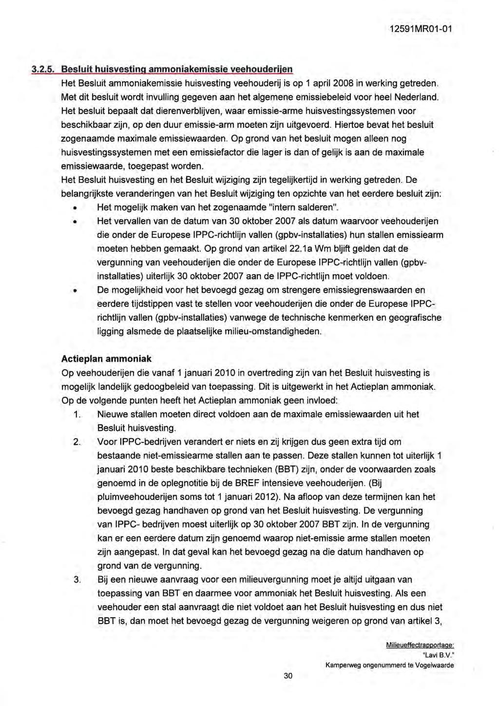1291 MR01-01 3.2.. Besluit huisvesting ammoniakemissie veehouderijen Het Besluit ammoniakemissie huisvesting veehouderij is op 1 april 2008 in werking getreden.