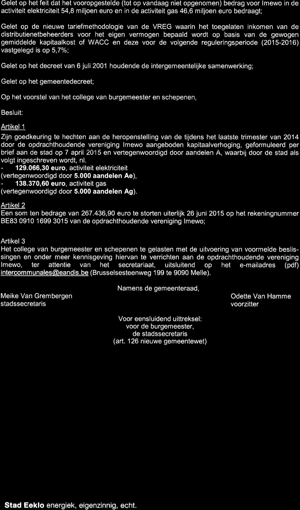 Gelet op het feit dat het vooropgestelde (tot op vandaag niet opgenomen) bedrag voor lmewo in de activiteit elektriciteit 54,8 miljoen euro en in de activiteit gas 46,6 miljoen euro bedraagt; Gelet