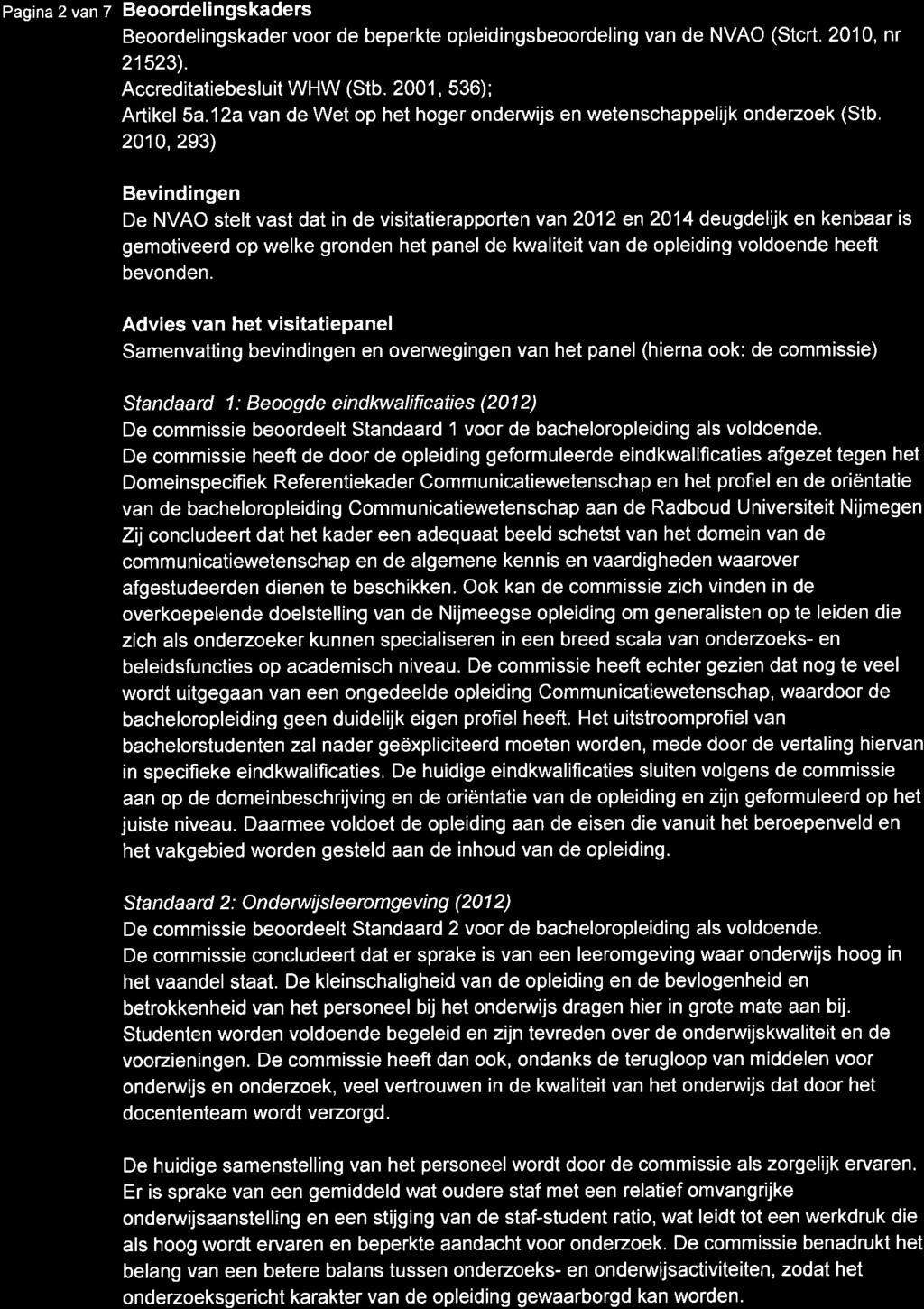 Pagina 2 van 7 Beoordelingskaders Beoordelingskader voor de beperkte opleidingsbeoordeling van de NVAO (Stcrt. 2010, nr 21523). Accreditatiebesluit WHW (Stb. 2001, 536); Artikel 5a.