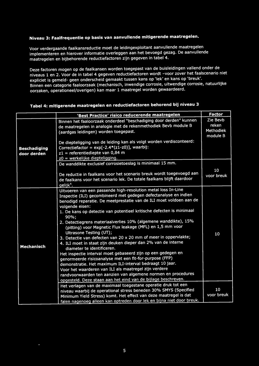 De aanvullende maatregelen en bijbehorende reductiefactoren zijn gegeven in tabel 4. Deze factoren mogen op de faalkansen worden toegepast van de buisleidingen vallend onder de niveaus 1 en 2.