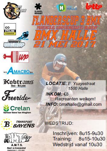 PROVINCIAAL KAMPIOENSCHAP FLANDERS CUP 3 BMX HALLE 21 MEI 2017 Contact: Alex Goeman (voorzitter) 0475/ 82 56 92 bmxhalle@gmail.com Adres BMX-piste: E.